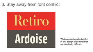 6. Stay away from font conflict
While contrast can be helpful
in font design avoid fonts that
are drastically different.
 