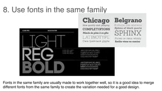 8. Use fonts in the same family
Fonts in the same family are usually made to work together well, so it is a good idea to merge
different fonts from the same family to create the variation needed for a good design.
 