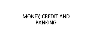 MONEY, CREDIT AND
BANKING
 