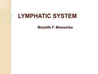 LYMPHATIC SYSTEM
Mutalife F. Mweemba
 