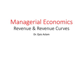 Managerial Economics
Revenue & Revenue Curves
Dr. Qais Aslam
 
