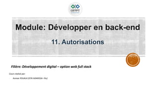 11. Autorisations
Cours réalisé par:
- Asmae YOUALA (ISTA ADARISSA- Fès)
Filière: Développement digital – option web full stack
 