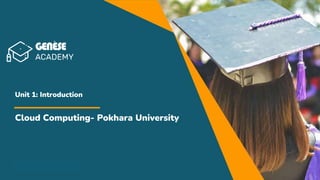 Unit 1: Introduction
Cloud Computing- Pokhara University
 