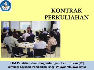 KONTRAK
PERKULIAHAN
TIM Pelatihan dan Pengembangan Pendidikan (P3)
Lembaga Layanan Pendidikan Tinggi Wilayah VII Jawa Timur
 