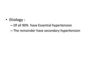 • Etiology :
– Of all 90% have Essential hypertension
– The remainder have secondary hypertension
 
