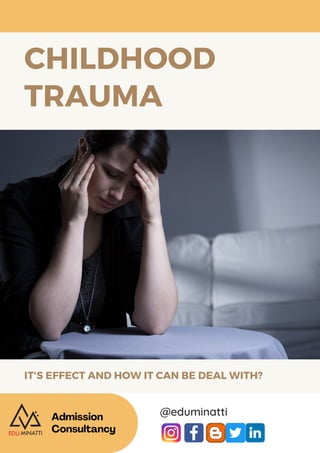Admission
Consultancy
@eduminatti
CHILDHOOD
TRAUMA
IT'S EFFECT AND HOW IT CAN BE DEAL WITH?
 