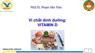 MEDLATEC GROUP 1
Vi chất dinh dưỡng:
VITAMIN D
PGS.TS. Phạm Văn Trân
 