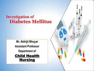 Diabetes Mellitus
Mr. Abhijit Bhoyar
Assistant Professor
Department of
Child Health
Nursing
Investigation of
 