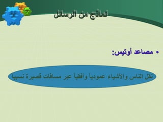 •
‫مصاعد‬
‫أوتيس‬
:
‫نسبيا‬ ‫قصيرة‬ ‫مسافات‬ ‫عبر‬ ‫وأفقيا‬ ‫عموديا‬ ‫واألشياء‬ ‫الناس‬ ‫نقل‬
‫الرسائل‬ ‫من‬ ‫نماذج‬
 