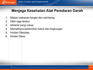 Menjaga Kesehatan Alat Peredaran Darah
1. Makan makanan bergizi dan seimbang
2. Olah raga teratur
3. Istirahat yang cukup
4. Memelihara kebersihan tubuh dan lingkungan
5. Hindari Obesitas
6. Hindari Stres
 