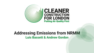 Addressing Emissions from NRMM
Luis Bassett & Andrew Gordon
 