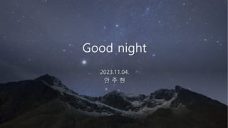 Good night
2023.11.04.
안 주 ˳
 