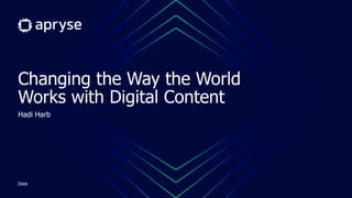 Changing the Way the World
Works with Digital Content
Hadi Harb
Date
 