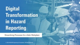 Streamlining Processes for a Safer Workplace
Digital
Transformation
in Hazard
Reporting
© 2023 ASK-EHS Engineering & Consultants. All Rights Reserved.
 