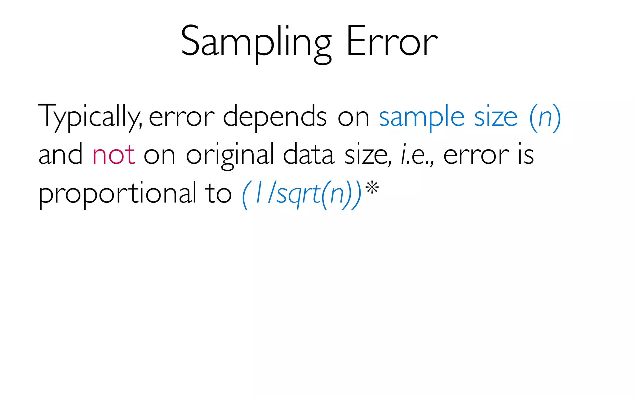Sampling Error
Typically, error depends on sample size (n)
and not on original data size, i.e., error is
proportional to (1/sqrt(n))*
 