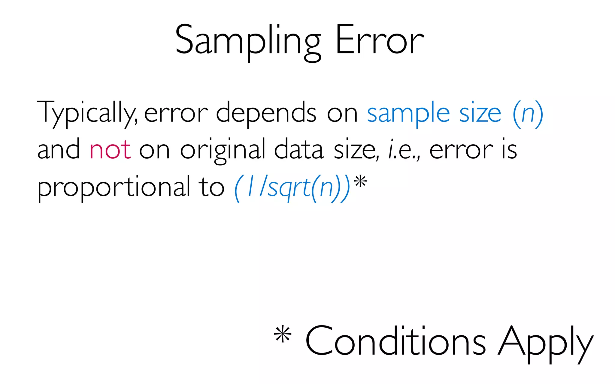 Sampling Error
Typically, error depends on sample size (n)
and not on original data size, i.e., error is
proportional to (1/sqrt(n))*
* Conditions Apply
 