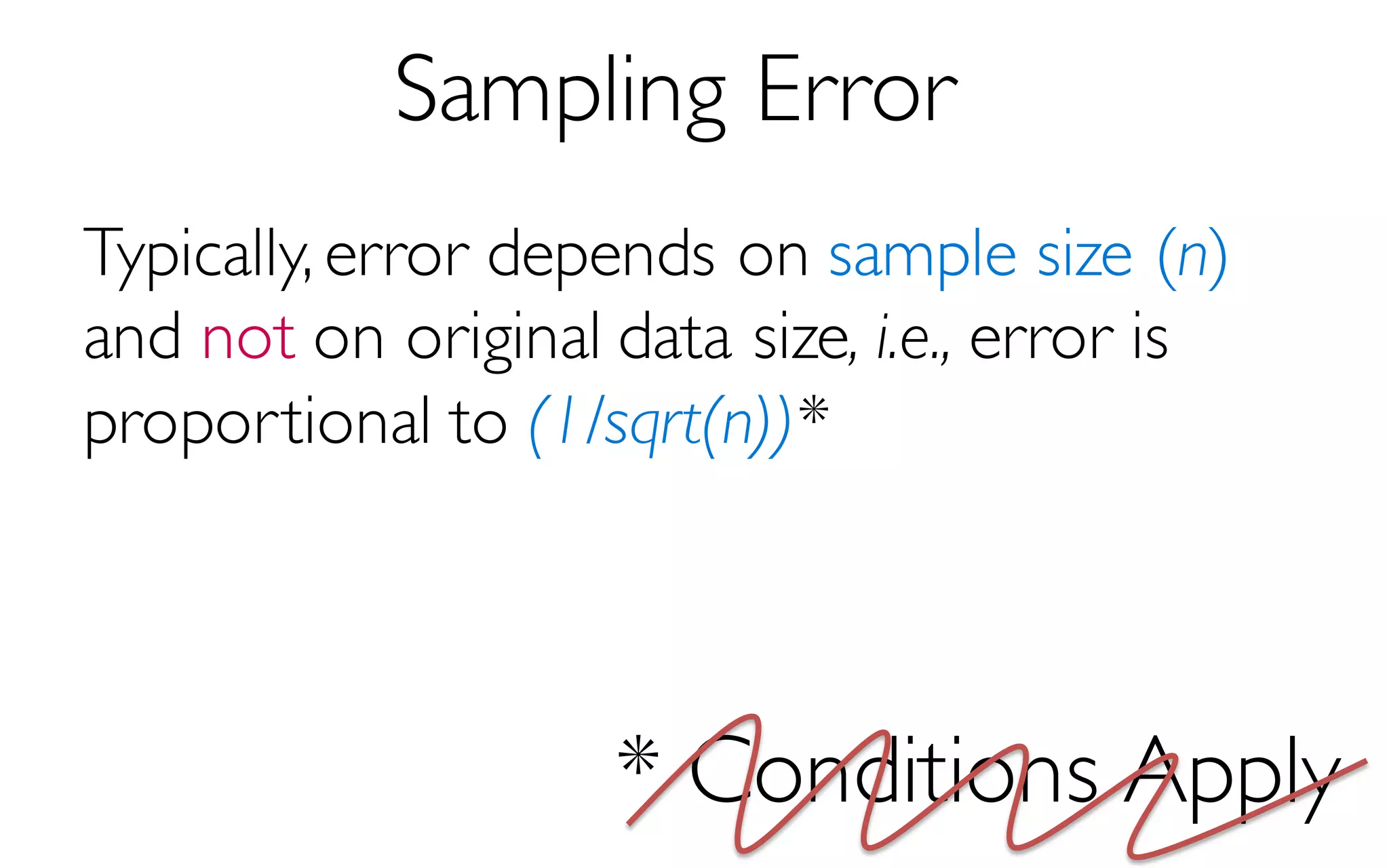 Sampling Error
Typically, error depends on sample size (n)
and not on original data size, i.e., error is
proportional to (1/sqrt(n))*
* Conditions Apply
 