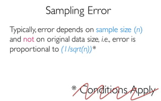 Sampling Error
Typically, error depends on sample size (n)
and not on original data size, i.e., error is
proportional to (1/sqrt(n))*
* Conditions Apply
 