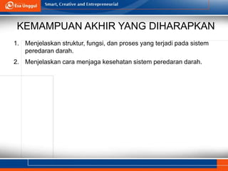 KEMAMPUAN AKHIR YANG DIHARAPKAN
1. Menjelaskan struktur, fungsi, dan proses yang terjadi pada sistem
peredaran darah.
2. Menjelaskan cara menjaga kesehatan sistem peredaran darah.
 