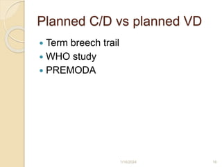 Planned C/D vs planned VD
 Term breech trail
 WHO study
 PREMODA
1/16/2024 16
 