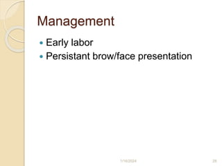 Management
 Early labor
 Persistant brow/face presentation
1/16/2024 28
 
