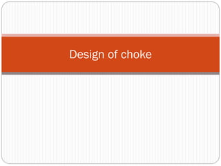 Design of choke
 