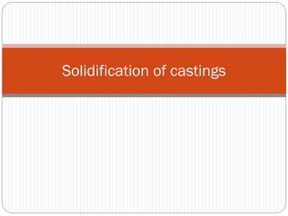 Solidification of castings
 