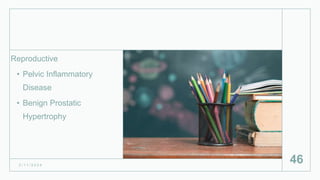 Reproductive
• Pelvic Inflammatory
Disease
• Benign Prostatic
Hypertrophy
2 / 1 1 / 2 0 2 4
46
 
