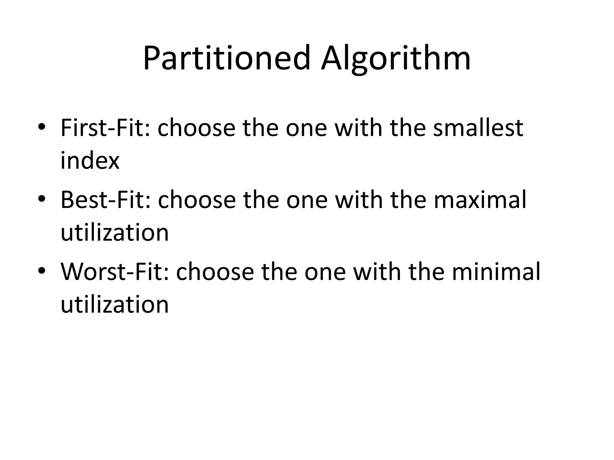 Partitioned Algorithm
• First-Fit: choose the one with the smallest
index
• Best-Fit: choose the one with the maximal
utilization
• Worst-Fit: choose the one with the minimal
utilization
 