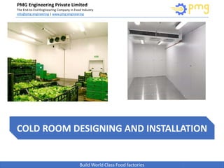 Build World Class Food factories
PMG Engineering Private Limited
The End-to-End Engineering Company in Food Industry
info@pmg.engineering | www.pmg.engineering
COLD ROOM DESIGNING AND INSTALLATION
1
 