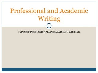 TYPES OF PROFESSIONAL AND ACADEMIC WRITING
Professional and Academic
Writing
 