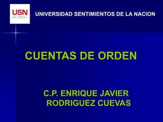 CUENTAS DE ORDEN
UNIVERSIDAD SENTIMIENTOS DE LA NACION
C.P. ENRIQUE JAVIER
RODRIGUEZ CUEVAS
 