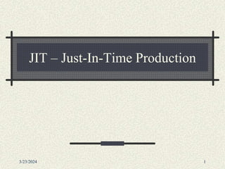 3/23/2024 1
JIT – Just-In-Time Production
 