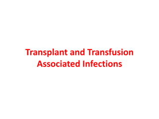 Transplant and Transfusion
Associated Infections
 
