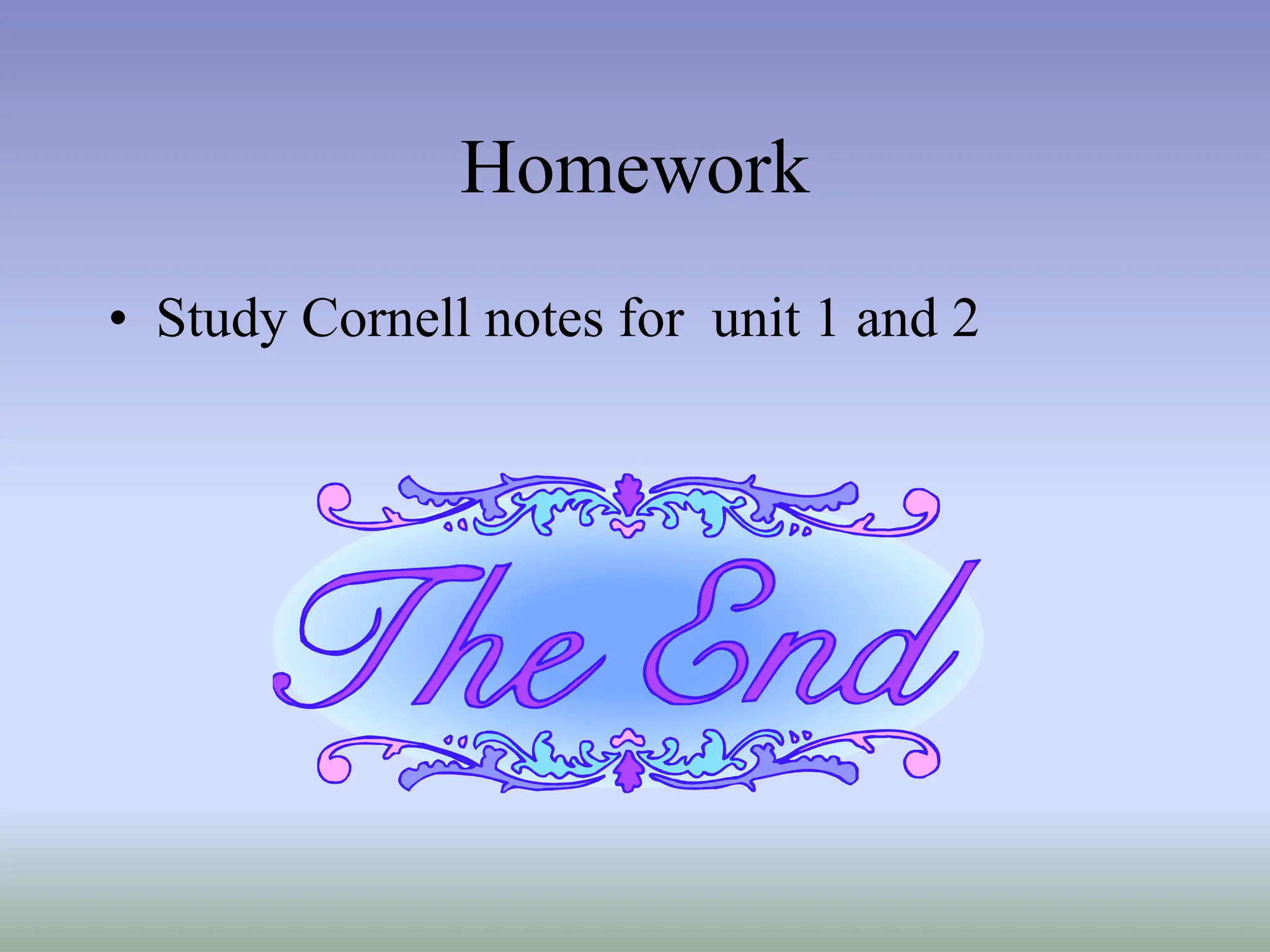 Homework
• Study Cornell notes for unit 1 and 2
 