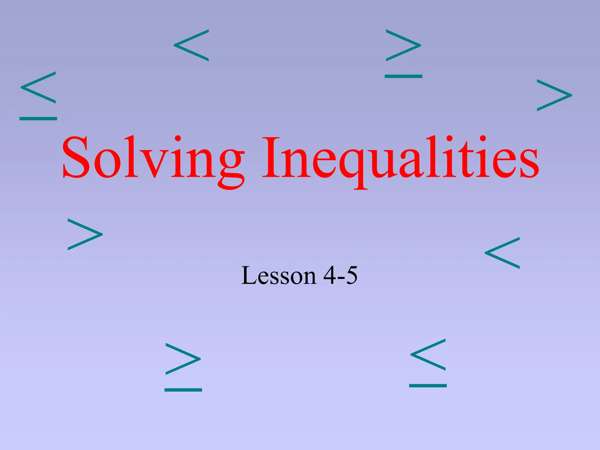 Solving Inequalities
Lesson 4-5 <
<
<
>
<
>
<
<
 