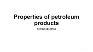 Properties of petroleum
products
Energy Engineering
1
 