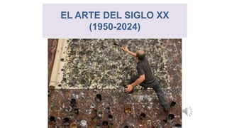 EL ARTE DEL SIGLO XX
(1950-2024)
 