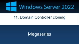 Megaseries
11. Domain Controller cloning
 