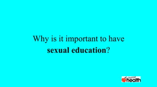 Why is it important to have
sexual education?
 