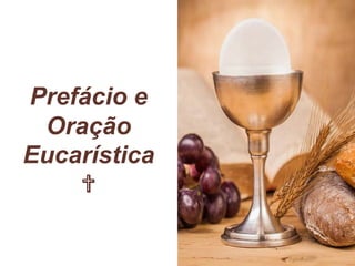 Prefácio e
Oração
Eucarística
✞
 