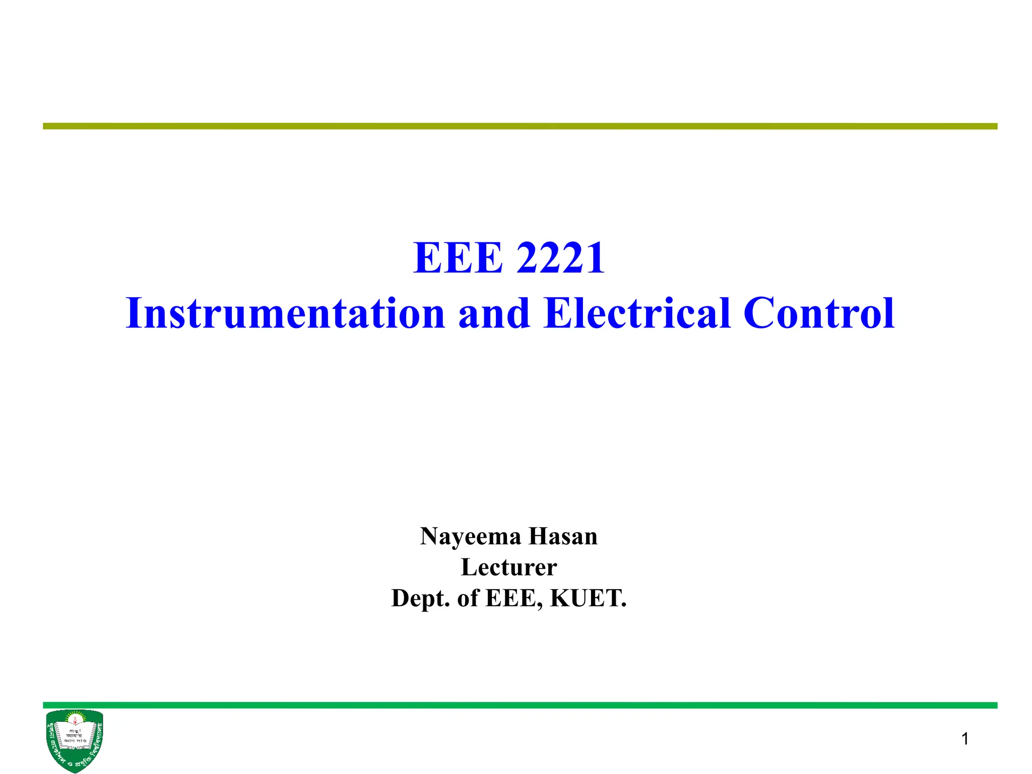1
EEE 2221
Instrumentation and Electrical Control
Nayeema Hasan
Lecturer
Dept. of EEE, KUET.
 