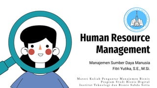 Human Resource
Management
Manajemen Sumber Daya Manusia
Fitri Yutika, S.E., M.Si.
 