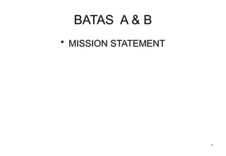 BATAS A & B
• MISSION STATEMENT
*
 