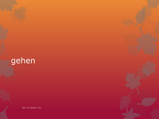 gehen
Nov 24 Session 49
 