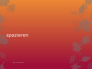 spazieren
Nov 24 Session 49
 