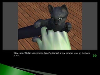 "Hey cutie," Skylar said, tickling Scout's stomach a few minutes later on the back porch.