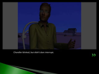 Chandler blinked, but didn't dare interrupt.