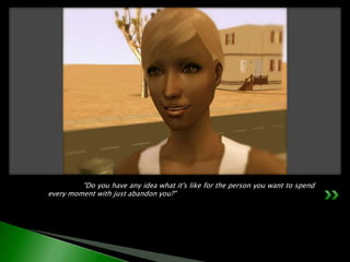 	"Do you have any idea what it's like for the person you want to spend every moment with just abandon you?"