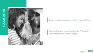 ENSINO
MÉDIO
Apoio à implementação do Novo Ensino Médio
Sustentabilidade e continuidade da Política de
Ensino Médio em Tempo Integral
 